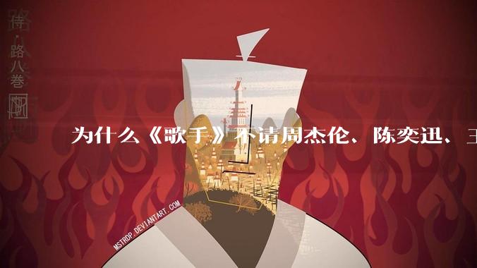 为什么《歌手》不请周杰伦、陈奕迅、王菲、张学友、孙燕姿、梁静茹、王力宏、林俊杰当节目嘉宾？