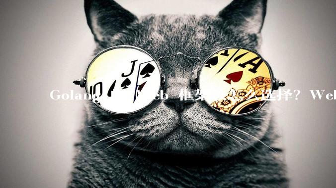 Golang 的 Web 框架该怎么选择？Web 开发又该怎样学？