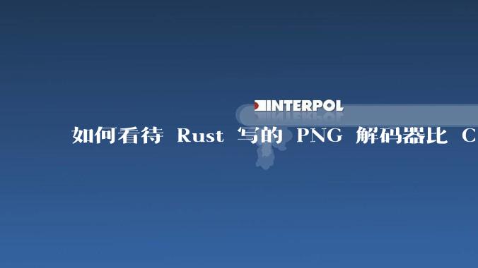 如何看待 Rust 写的 PNG 解码器比 C 实现更快？