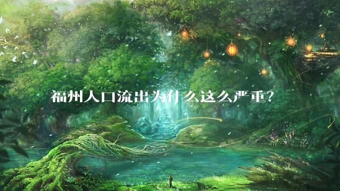 福州人口流出为什么这么严重？