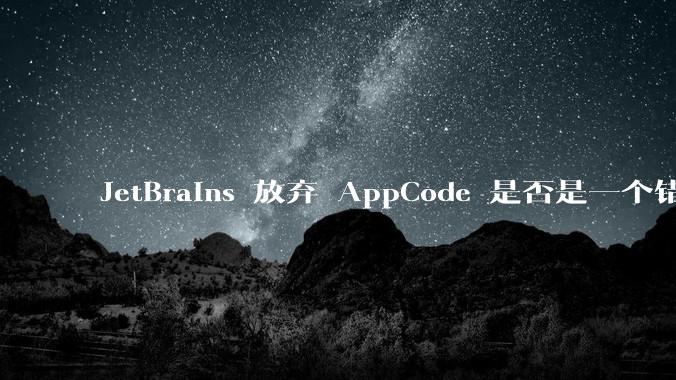 JetBrains 放弃 AppCode 是否是一个错误决定？