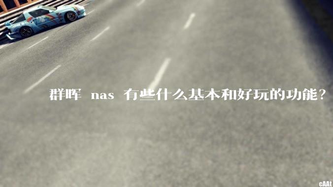 群晖 nas 有些什么基本和好玩的功能？