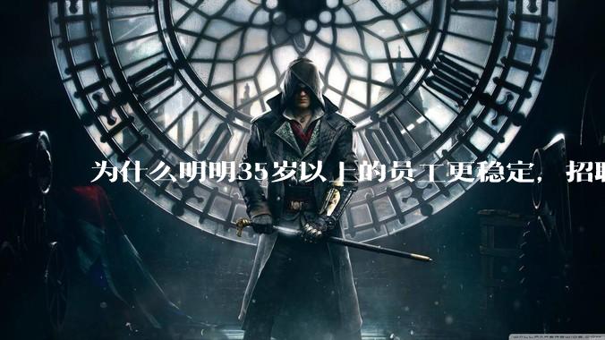 为什么明明35岁以上的员工更稳定，招聘时不要，被裁的也是他们？