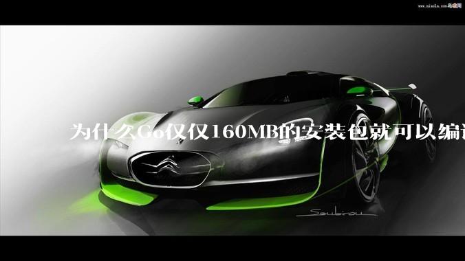 为什么Go仅仅160MB的安装包就可以编译程序，而Rust却还需要几个GB的VC++才能编译？